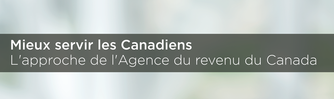 Mieux servir les Canadiens : l'approche de l'Agence du revenu du Canada